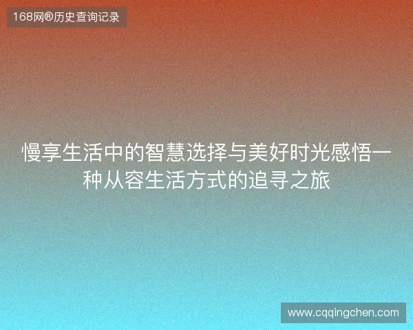 慢享生活中的智慧选择与美好时光感悟一种从容生活方式的追寻之旅